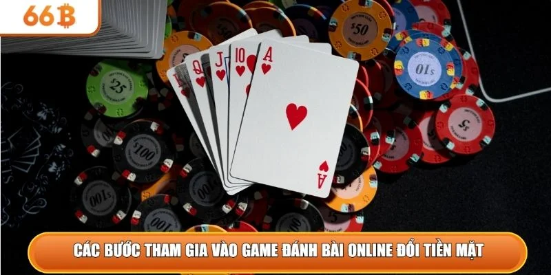 Các bước tham gia vào game đánh bài online đổi tiền mặt