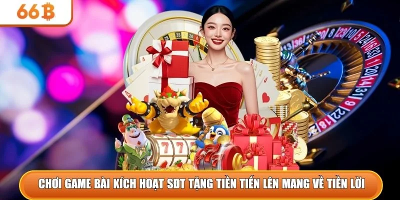 Chơi game bài kích hoạt sđt tặng tiền tiến lên mang về tiền lời