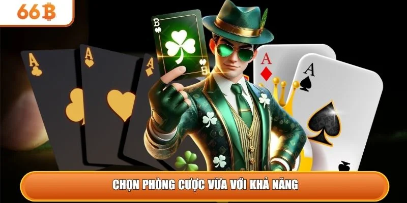 Chọn phòng cược vừa với khả năng
