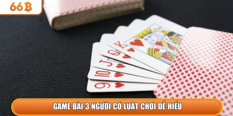 Game bài 3 người có luật chơi dễ hiểu