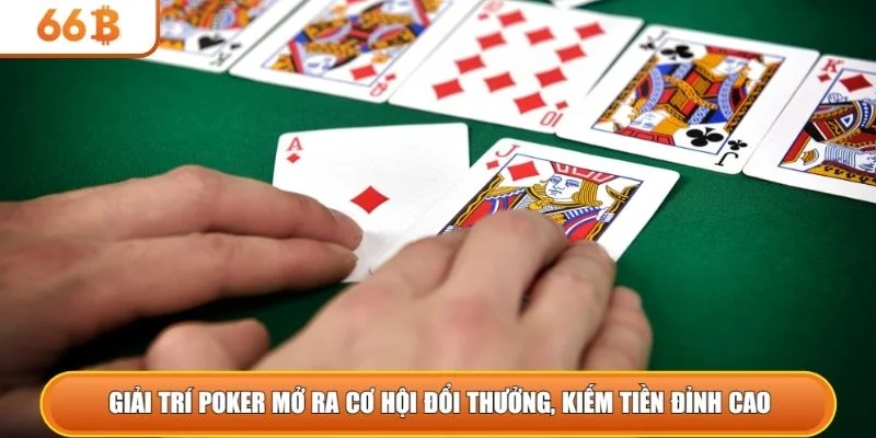 Giải trí Poker mở ra cơ hội đổi thưởng, kiếm tiền đỉnh cao