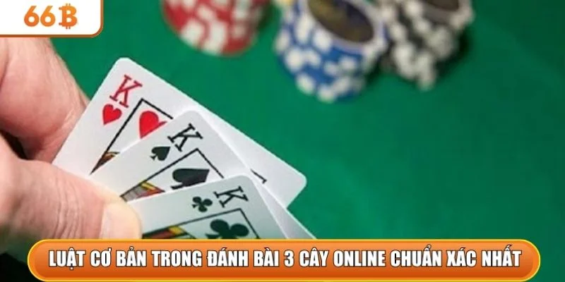 Luật cơ bản trong đánh bài 3 cây online chuẩn xác nhất