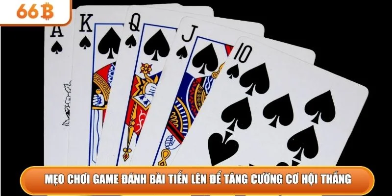 Mẹo chơi game đánh bài tiến lên để tăng cường cơ hội thắng