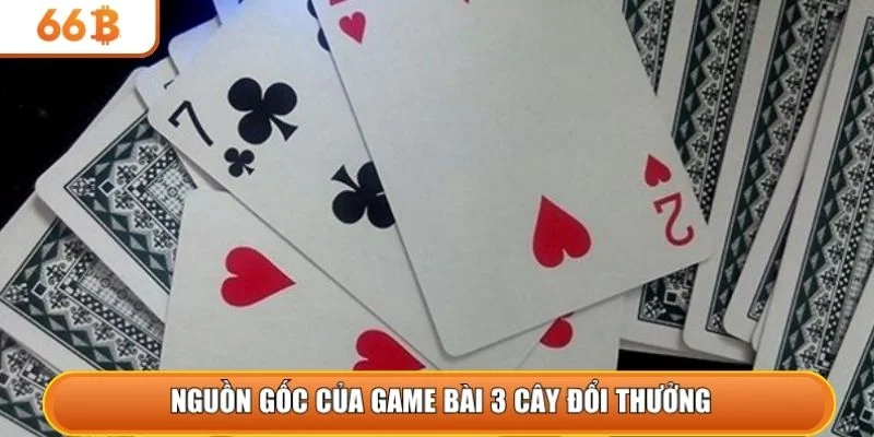 Nguồn gốc của game bài 3 cây đổi thưởng