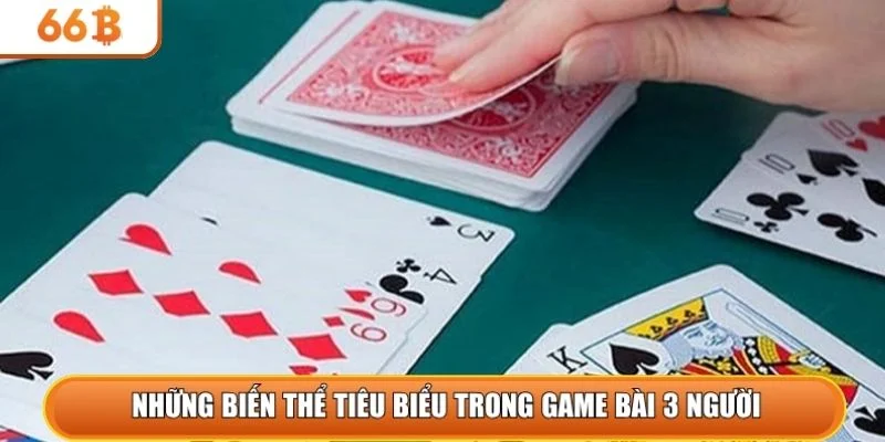 Những biến thể tiêu biểu trong game bài 3 người