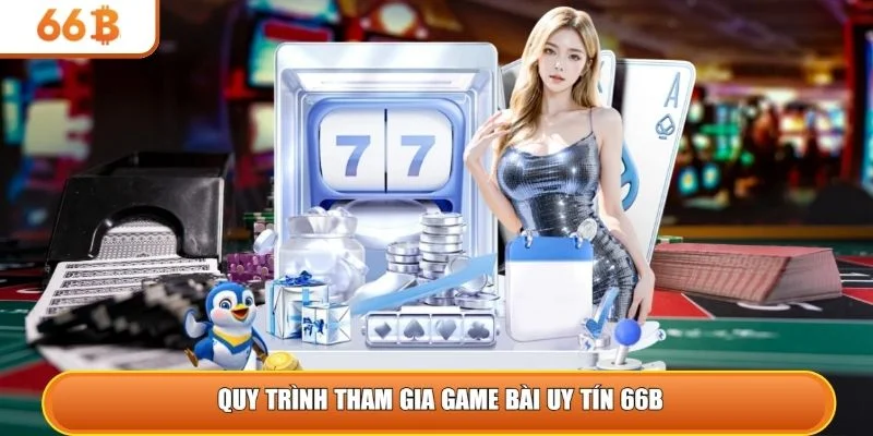 Quy trình tham gia game bài uy tín 66B