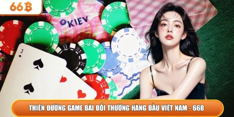 Thiên đường game bài đổi thưởng hàng đầu Việt Nam - 66B 