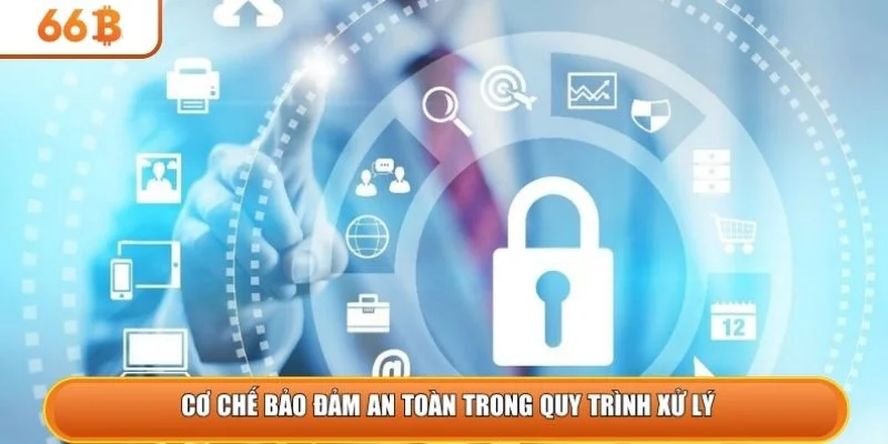 Cơ chế bảo đảm an toàn trong quy trình xử lý