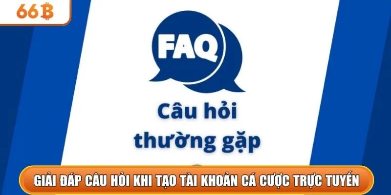 Giải đáp câu hỏi khi tạo tài khoản cá cược trực tuyến
