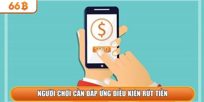 Người chơi cần đáp ứng điều kiện rút tiền